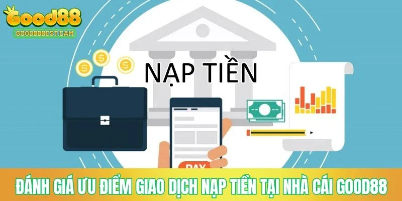 Đánh giá ưu điểm giao dịch nạp tiền tại nhà cái GOOD88