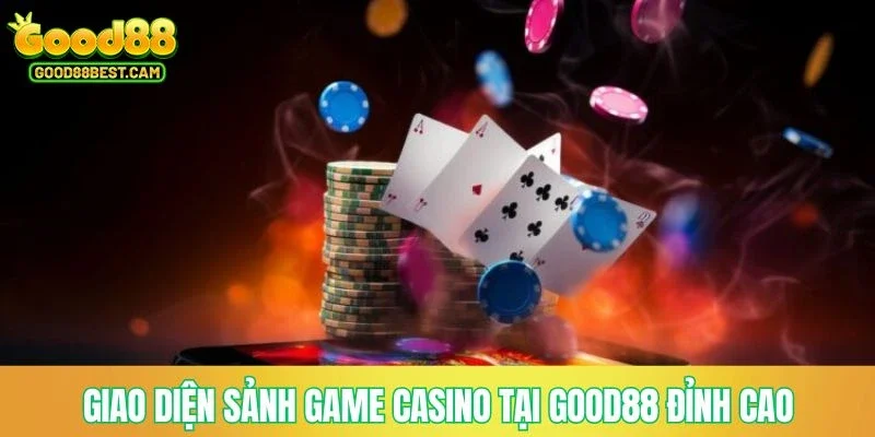 Giao diện sảnh game Casino tại GOOD88 đỉnh cao, chân thực