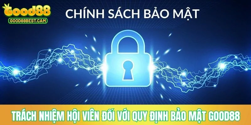 Trách nhiệm của hội viên đối với các quy định bảo mật GOOD88